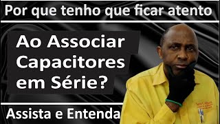 Por que tenho que ficar atento ao associar capacitores em série [upl. by Culberson]