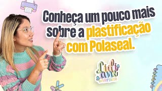 Conheça um Pouco mais sobre a Plastificação com Polaseal  com Lidiane Severiano [upl. by Durnan]