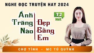 ÁNH TRĂNG NÀO ĐẸP BẰNG EM Tập 2 Hết  Truyện Tâm Lý Xã Hội 2024  MC Tú Quỳnh Diễn Đọc Hấp Dẫn [upl. by Aleck]