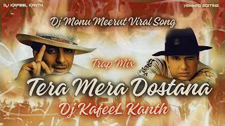 TERA MERA DOSTANA  SOUND TRAP DEMAND  BY MONU DJ MEERUT  REMIX BY DJ KAFEEL KANTH [upl. by Aksoyn]