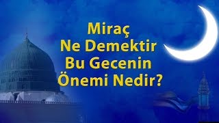 Miraç Ne Demektir Bu Gecenin Önemi Nedir  2019 MİRAÇ KANDİLİ ÖZEL [upl. by Ecneret836]