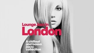 Top Lounge Jazz in London  A Chillout and Bossa Jazzy Music Collection   1 Hour Non Stop Music [upl. by Corwun]