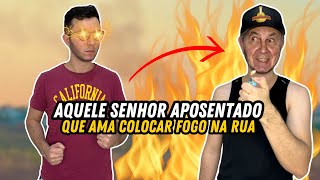 AQUELE SENHOR APOSENTADO QUE GOSTA DE COLOCAR FOGO NA RUA [upl. by Anhoj305]