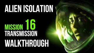 Alien Isolation Walkthrough Mission 16 Transmission Gameplay Lets Play [upl. by Eenahs]