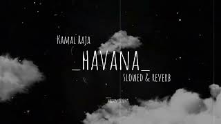 00Kamal Raja  Havana  slowed reverb [upl. by Terri]