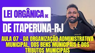 Lei Orgânica de ItaperunaRJ 2024  Aula 07  Da Organização Administrativa Dos Bens e Tributos [upl. by Chaiken]