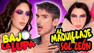 BAJO LA LUPA A SOL LEON  QUE MAQUILLAJE ES ESE  😱 OMG [upl. by Eirol]