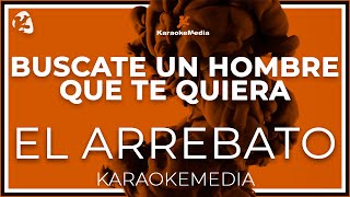 El Arrebato  Buscate Un Hombre Que Te Quiera LETRA INSTRUMENTAL KARAOKE [upl. by Alston]