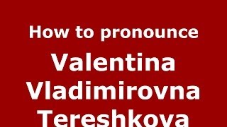 How to pronounce Valentina Vladimirovna Tereshkova RussianRussia  PronounceNamescom [upl. by Dotson]