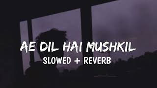 Ae Dil Hai Mushkil  Lofi Slowed  Reverb  Arijit Singh  Sr Lofi [upl. by Annaoj110]