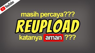 Katanya ada REUPLOAD yang aman di Youtube  Mari kita Pelajari [upl. by Culbertson]