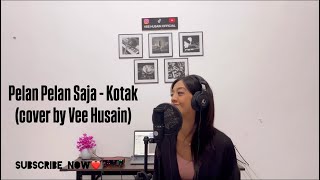 Pelan Pelan Saja  Kotak cover by Vee Husain [upl. by Aia]