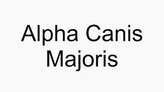 How to pronounce Alpha Canis Majoris [upl. by Maidel247]