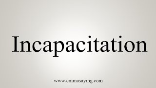 How To Say Incapacitation [upl. by Ellatnahc975]