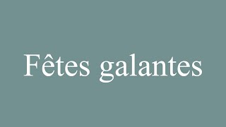 How to Pronounce Fêtes galantes Gallant parties Correctly in French [upl. by Lertram155]