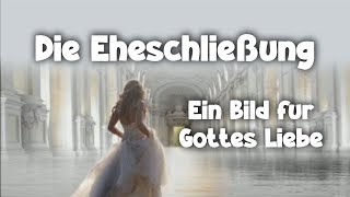 Die Eheschließung  Ein Bild für die Liebe Gottes zu uns [upl. by Giardap964]