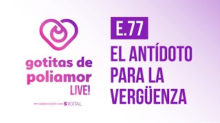 E77 El antídoto para la vergüenza  Gotitas de Poliamor LIVE [upl. by Franz196]