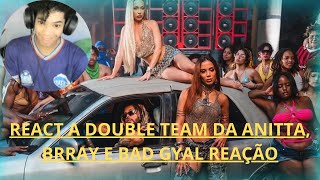 REAGINDO REACT  DOUBLE TEAM DA ANITTA BRRAY E BAD GYAL REAÇÃO [upl. by Jard]