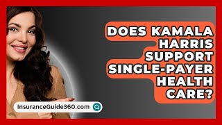 Does Kamala Harris Support SinglePayer Health Care  InsuranceGuide360com [upl. by Noseimaj]