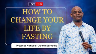 HOW TO CHANGE YOUR LIFE BY FASTING  Prophet Nanasei OpokuSarkodie [upl. by Lemmueu59]