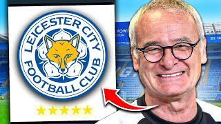 I REBUILT Leicester City With Claudio Ranieri [upl. by Crowell]