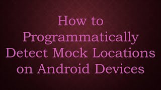 How to Programmatically Detect Mock Locations on Android Devices [upl. by Rebel]