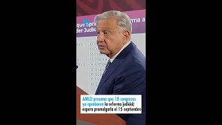 AMLO presume que 18 congresos ya aprobaron la reforma judicial espera promulgarla el 15 septiembre [upl. by Dyan]