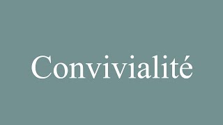 How to Pronounce Convivialité Conviviality Correctly in French [upl. by Wendelina728]