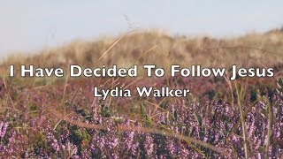 I Have Decided to Follow Jesus  Lydia Walker  Lyric Video  Christian Music Playlist  Hymns [upl. by Tavish]