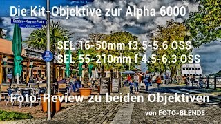 Sony Alpha 6000 und die berüchtigten KitObjektive  Sind sie schlecht oder gut [upl. by Crelin]