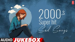 2000s Super Hit Sad Songs Audio Jukebox  Super Hit Bollywood Songs  TSeries Bollywood Classics [upl. by Ahser]