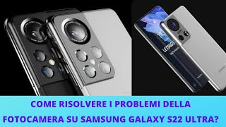 COME RISOLVERE I PROBLEMI DELLA FOTOCAMERA IN SAMSUNG GALAXY S22 ULTRA [upl. by Calderon]