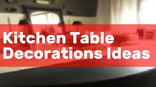 Kitchen Table Decorations Ideas [upl. by Innaig]