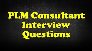 PLM Consultant Interview Questions [upl. by Mallory692]