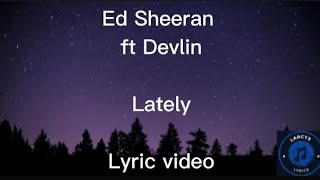 Ed Sheeran ft Devlin  Lately lyric video [upl. by Eelnodnarb338]