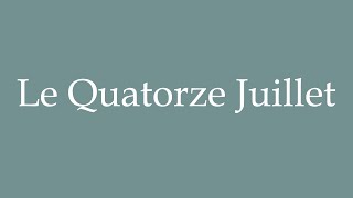 How to Pronounce Le Quatorze Juillet Correctly in French [upl. by Aloek429]