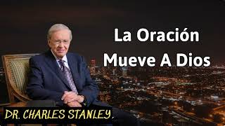 La oración mueve a Dios  Charles Stanley [upl. by Ventre590]