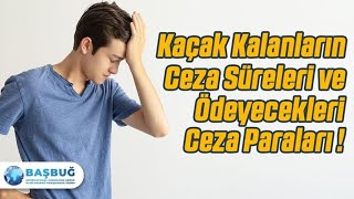 Kaçak Kalanların Ceza Süreleri ve Ödeyecekleri Ceza Paraları [upl. by Chanda513]