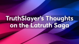 TruthSlayers Thoughts on the Latruth Saga [upl. by Aliac]