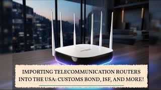 Importing Telecommunication Routers into the USA Customs Bond ISF and More [upl. by Argyres]