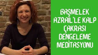 Başmelek Azrail İle Kalp Çakrası Dengeleme Meditasyonu [upl. by Bo]