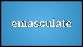 Emasculate Meaning [upl. by Justine]