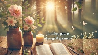 Finding Peace Through Forgiveness Powerful Bible Based Prayers amp Reflections [upl. by Topping]