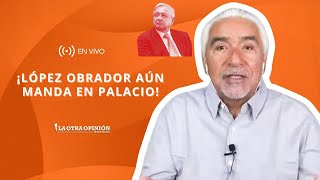 ¡LÓPEZ OBRADOR AÚN MANDA EN PALACIO  La Otra Opinión [upl. by Krucik]