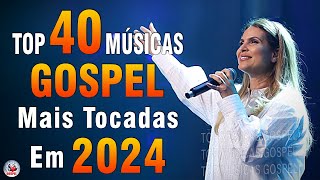 Louvores de Adoração 2024  As Melhores Músicas Gospel Mais Tocadas  Top Gospel Hinos Evangélicos [upl. by Kcirdec]