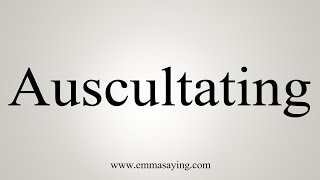 How To Say Auscultating [upl. by Eusassilem]