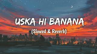 Uska Hi Banana  Arijit Singh Slowed amp Reverb  Play Bass [upl. by Pinckney]