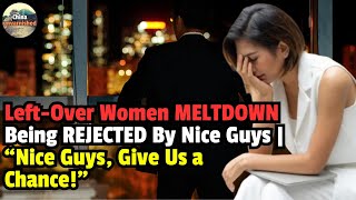 LeftOver Women MELTDOWN Being REJECTED By Nice Guys  quotNice Guys Give Us a Chancequot [upl. by Nuncia178]