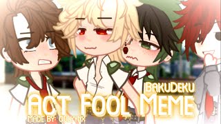 Act Fool Meme  BakuDeku BkDk  Not Original  Glmv Gcmv [upl. by Ardnekan167]