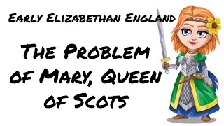 The Problem of Mary Queen of Scots Early Elizabethan England [upl. by Alsworth]